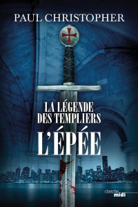 La légende des templiers Tome 1 : L'épée - Christopher Paul ; Szczeciner Philippe