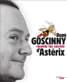 René Goscinny raconte les secrets d'Astérix - Goscinny René ; Goscinny Anne