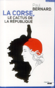 La Corse, le cactus de la République - Bernard Paul
