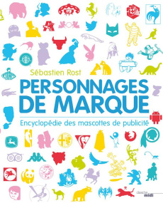 Personnages de marque. Encyclopédie des mascottes de publicité - Rost Sébastien