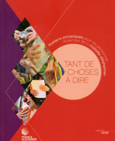 Tant de choses à dire. Ateliers artistiques pour les personnes atteintes de la maladie d'Alzheimer - COLLECTIF