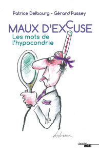Maux d'excuse. Les mots de l'hypocondrie - Delbourg Patrice ; Pussey Gérard