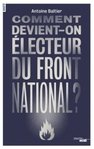 Comment devient-on électeur du Front national ? - Baltier Antoine