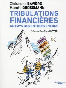 Tribulations financières au pays des entrepreneurs - Bavière Christophe ; Grossmann Benoist ; Raffarin