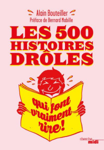 Les 500 histoires drôles qui font vraiment rire - Bouteiller Alain ; Mabille Bernard