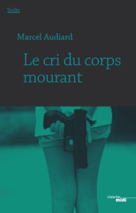 Le cri du corps mourant - Audiard Marcel