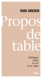 Propos de table. Dialogue entre la vie et le corps - Vaneigem Raoul