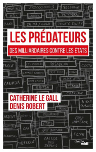 Les prédateurs. Des milliardaires contre les Etats, leur rapacité face à nos lâchetés - Le Gall Catherine ; Robert Denis