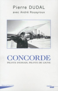 Concorde. Pilote d'essais, pilote de ligne - Dudal Pierre ; Rouayroux André