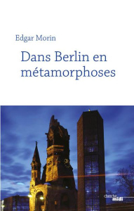 Dans Berlin en métamorphoses - Morin Edgar