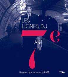 Les lignes du 7e art. Histoires du cinéma à la RATP - Waks Fabienne ; Frazao Maria-Felix ; Orizet Hélène