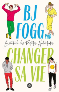 Changer sa vie. La méthode des petites habitudes - Fogg B-J ; Barucq Laurent