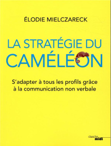 La stratégie du caméléon. S'adapter à tous les profils grâce à la communication non verbale - Mielczareck Elodie