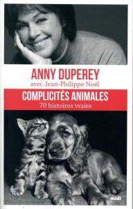 Complicités animales. 70 histoires vraies - Duperey Anny ; Noël Jean-Philippe