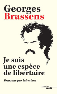 Je suis une espèce de libertaire. Brassens par lui-même - Brassens Georges ; Liégeois Jean-Paul