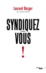 Syndiquez-vous ! - Berger Laurent ; Sérillon Claude