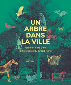 Un arbre dans la ville. Faune et flore Métropole du Grand Paris - Geffroy Laurianne ; Lefebvre Véronique