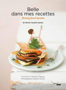 Belle dans mes recettes. Beautyfood menus - Courtin-Clarins Olivier ; Legrand Fabienne ; Carne