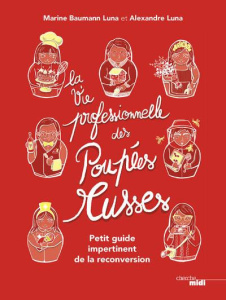 La vie professionnelle des poupées russes. Petit guide impertinent de la reconversion - Luna Alexandre ; Baumann Luna Marine