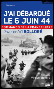 J'ai débarqué le 6 juin 1944. Commando de la France libre - Bolloré Gwenn-Aël ; Bolloré-Laborde Anne ; Bolloré