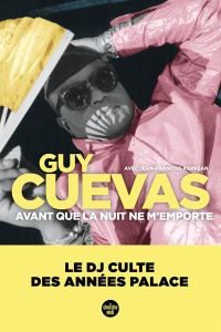 Avant que la nuit ne m'emporte. Le DJ culte des années Palace - Cuevas Guy
