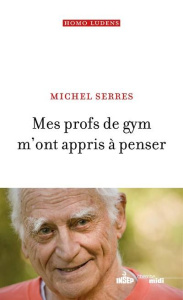 Mes profs de gym m'ont appris à penser - Serres Michel