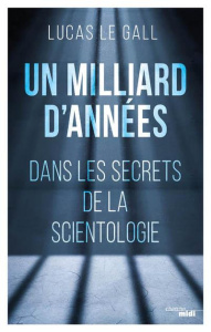 Un milliard d'années. Dans les secrets de la scientologie - Le Gall Lucas
