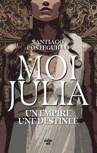 MOI, JULIA - UN EMPIRE, UNE DESTINEE - Posteguillo Santiago