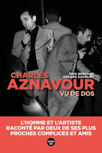 Aznavour vu de dos. L'homme et l'artiste, raconté par deux de ses plus proches complices et amis - Berchot Erik ; Davoust Gérard ; Drucker Michel ; L