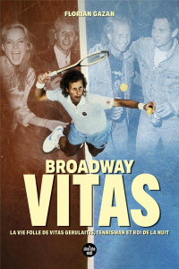 Broadway Vitas. La vie folle de Vitas Gerulaitis, tennisman et roi de la nuit - Gazan Florian