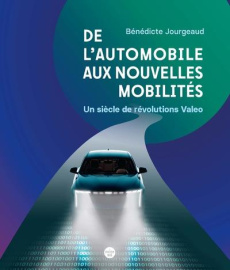 De l'automobile aux nouvelles mobilités. Un siècle de révolutions Valeo - Jourgeaud Bénédicte