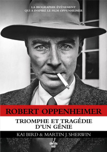 Robert Oppenheimer. Triomphe et tragédie d'un génie - Bird Kai ; Sherwin Martin J. ; Sastre Peggy