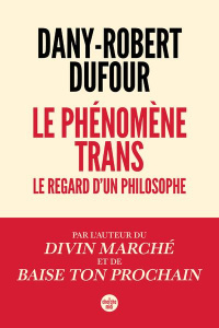 Le phénomène trans. Le regard d'un philosophe - Dufour Dany-Robert