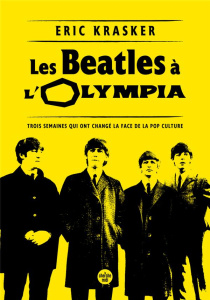 Les Beatles à l'Olympia. Trois semaines qui ont changé la face de la pop culture - Krasker Eric