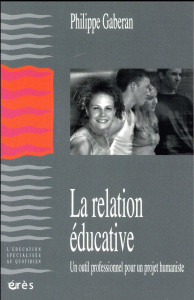 La relation éducative. Un outil professionnel pour un projet humaniste - Gaberan Philippe