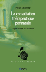 La consultation thérapeutique périnatale. Un psychologue à la maternité - Missonnier Sylvain ; Golse Bernard