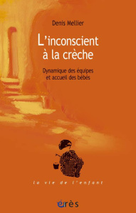 L'insconscient à la crèche. Dynamique des équipes et accueil des bébés - Mellier Denis ; Houzel Didier