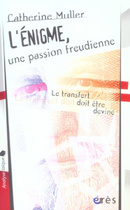 L'énigme, une passion freudienne. "Le transfert doit être deviné" (Sigmund Freud) - Muller Catherine