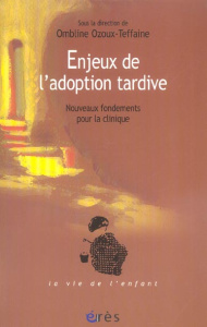 Enjeux de l'adoption tardive. Nouveaux fondements pour la clinique - OZOUX-TEFFAINE O.