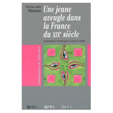 Une jeune aveugle dans la France du XIXe siècle - Husson Thérèse-Adèle ; Smith Bonnie G ; Weygand Zi