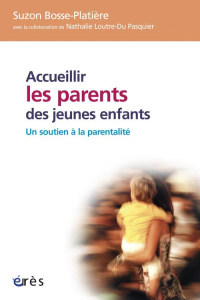 Accueillir les parents des jeunes enfants. Un soutien à la parentalité - Bosse-Platière Suzon ; Loutre-Du Pasquier Nathalie
