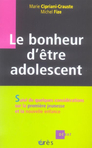Le bonheur d'être adolescent. Suivi de quelques considérations sur la première jeunesse et la nouvel - Cipriani-Crauste Marie ; Fize Michel
