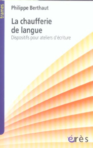 La chaufferie de langue. Dispositifs pour ateliers d'écriture - Berthaut Philippe