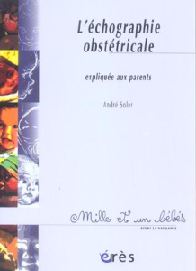 L'échographie obstétricale expliquée aux parents - Soler André
