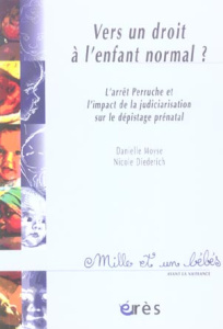 Vers un droit à l'enfant normal ? L'arrêt Perruche et l'impact de la judiciarisation sur le dépistag - Diederich Nicole ; Moyse Danielle