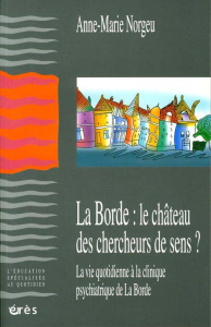 La Borde : le château des chercheurs de sens. La vie quotidienne à la clinique psychiatrique de La B - Norgeu Anne-Marie ; Gentis Roger