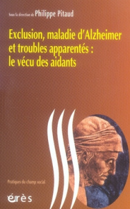 Exclusion, maladie d'Alzheimer et troubles apparentés : le vécu des aidants - Pitaud Philippe