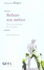 Refaire son métier. Essais de clinique de l'activité - Roger Jean-Luc ; Clot Yves