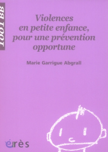 Violences en petite enfance, pour une prévention opportune - Garrigue Abgrall Marie