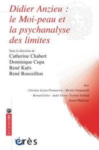 Didier Anzieu. Le moi-peau et la psychanalyse des limites - Chabert Catherine ; Cupa Dominique ; Kaës René ; R